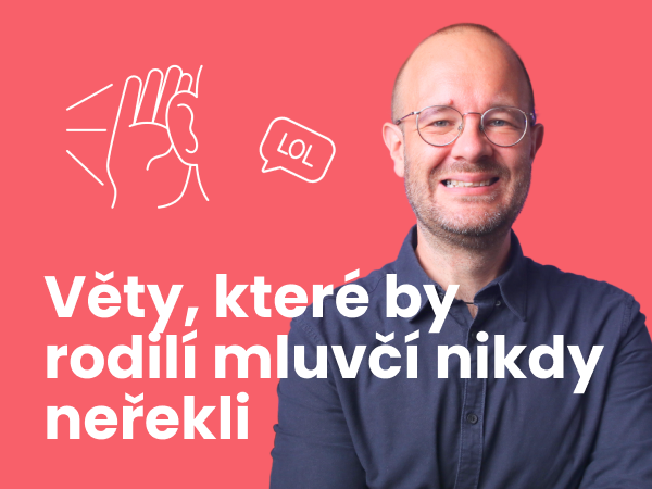 Věty, které by rodilí mluvčí nikdy neřekli