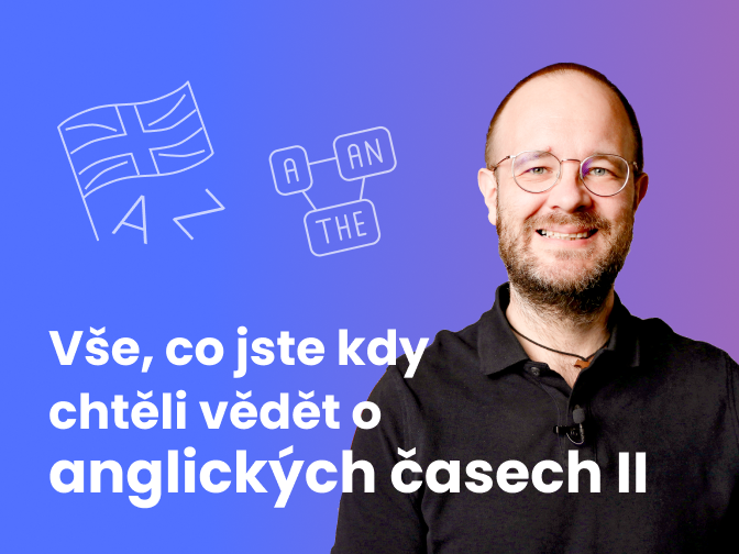 Vše, co jste kdy chtěli vědět o anglických časech II